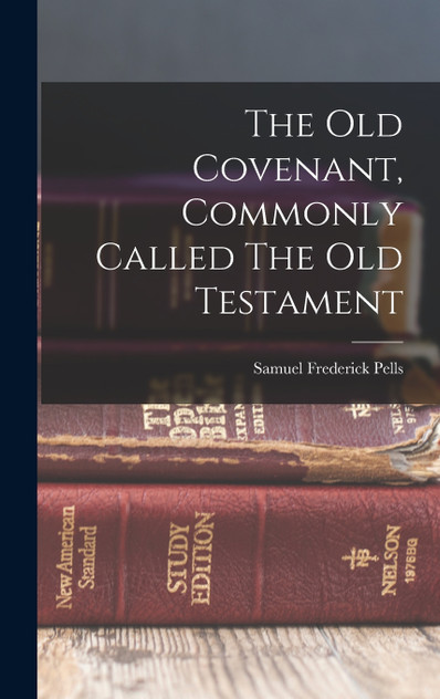 The Old Covenant, Commonly Called The Old Testament The Old Covenant, Commonly Called The Old Testament