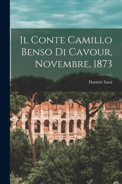 Il Conte Camillo Benso Di Cavour, Novembre, 1873 Il Conte Camillo Benso Di Cavour, Novembre, 1873