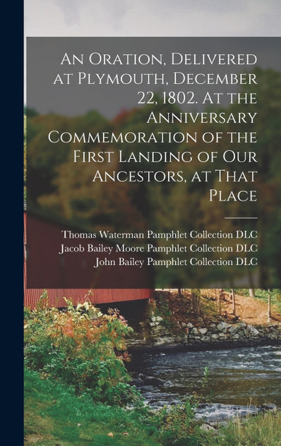 An Oration, Delivered at Plymouth, December 22, 1802. At the Anniversary Commemoration of the First Landing of Our Ancestors, at That Place