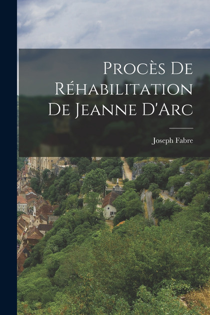 Procès de Réhabilitation de Jeanne D'Arc Procès de Réhabilitation de Jeanne D'Arc