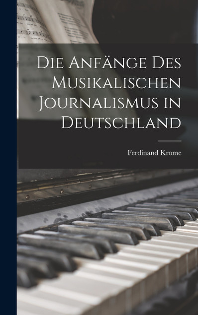 Die Anfänge des Musikalischen Journalismus in Deutschland Die Anfänge des Musikalischen Journalismus in Deutschland