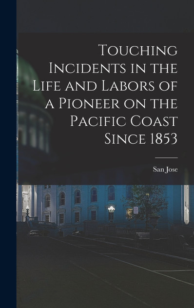 Touching Incidents in the Life and Labors of a Pioneer on the Pacific Coast Since 1853