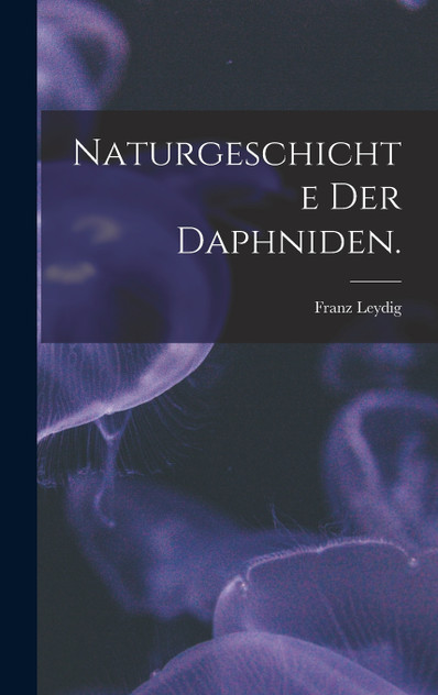 Naturgeschichte der Daphniden. Naturgeschichte der Daphniden.