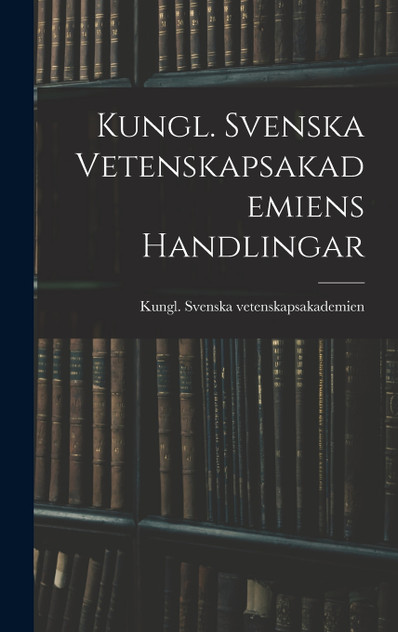 Kungl. Svenska Vetenskapsakademiens Handlingar Kungl. Svenska Vetenskapsakademiens Handlingar