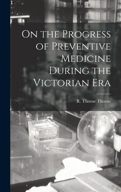 On the Progress of Preventive Medicine During the Victorian Era On the Progress of Preventive Medicine During the Victorian Era