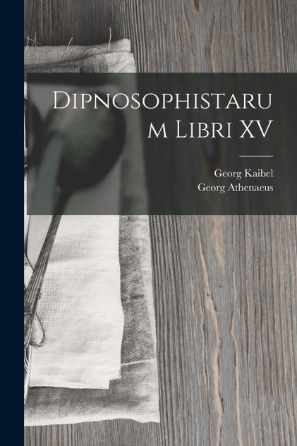 Dipnosophistarum Libri XV Dipnosophistarum Libri XV