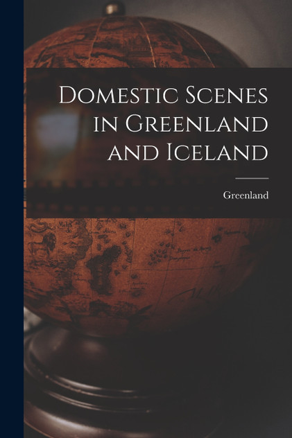 Domestic Scenes in Greenland and Iceland