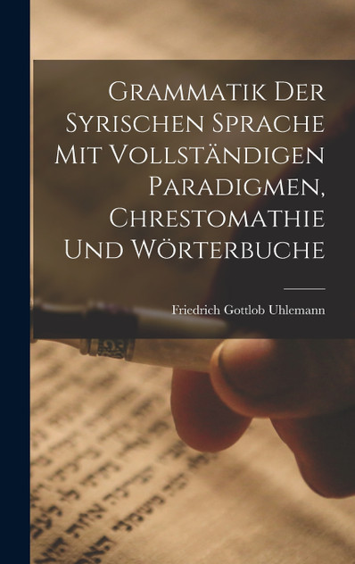 Grammatik Der Syrischen Sprache Mit Vollständigen Paradigmen, Chrestomathie Und Wörterbuche