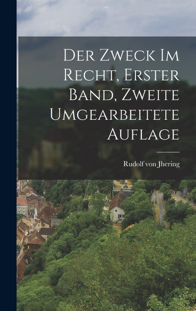 Der Zweck im Recht, Erster Band, Zweite umgearbeitete Auflage