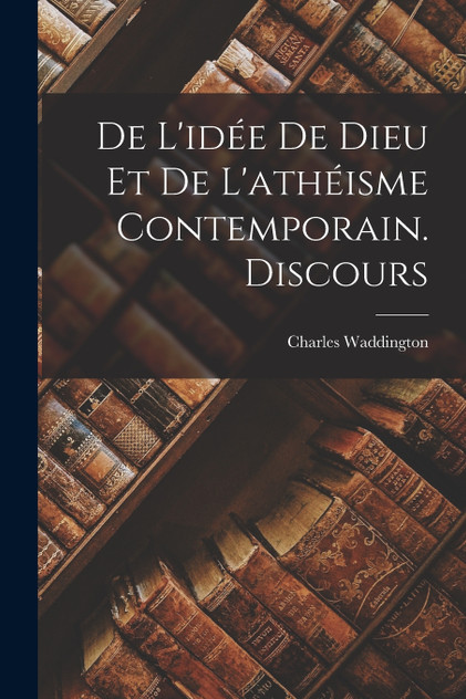De L'idée De Dieu Et De L'athéisme Contemporain. Discours De L'idée De Dieu Et De L'athéisme Contemporain. Discours