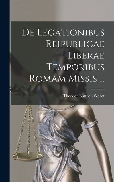 De Legationibus Reipublicae Liberae Temporibus Romam Missis ... De Legationibus Reipublicae Liberae Temporibus Romam Missis ...