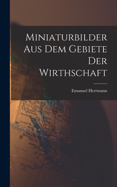 Miniaturbilder Aus Dem Gebiete Der Wirthschaft