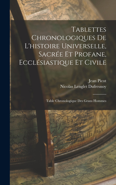 Tablettes Chronologiques De L'histoire Universelle, Sacrée Et Profane, Ecclésiastique Et Civile Tablettes Chronologiques De L'histoire Universelle, Sacrée Et Profane, Ecclésiastique Et Civile