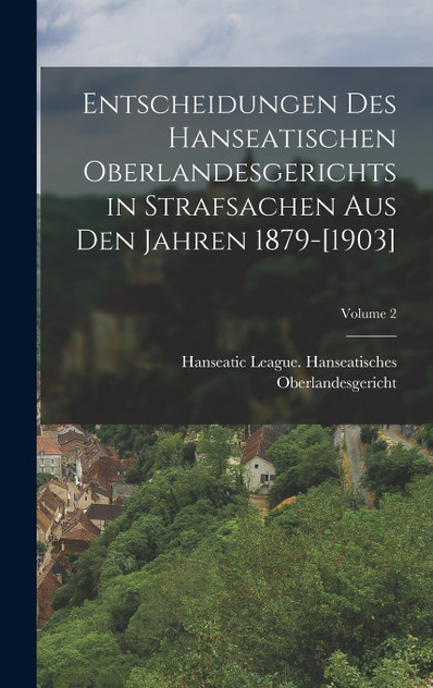 Entscheidungen Des Hanseatischen Oberlandesgerichts in Strafsachen Aus Den Jahren 1879-[1903]; Volume 2