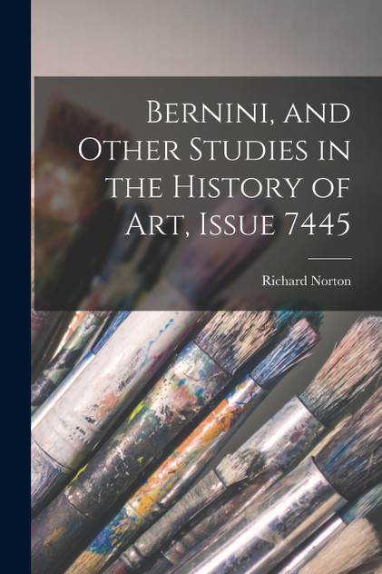 Bernini, and Other Studies in the History of Art, Issue 7445 Bernini, and Other Studies in the History of Art, Issue 7445