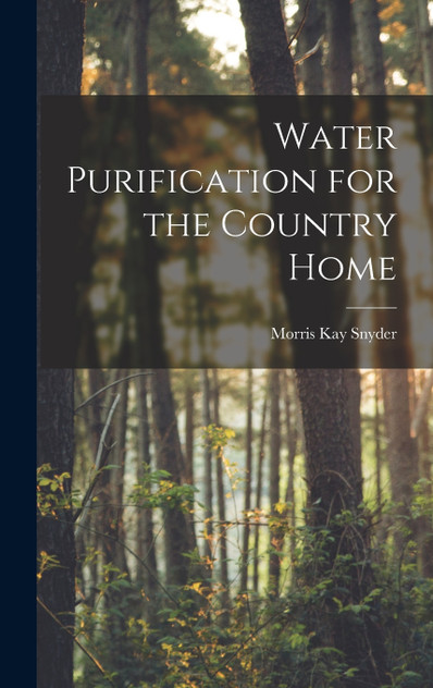 Water Purification for the Country Home Water Purification for the Country Home