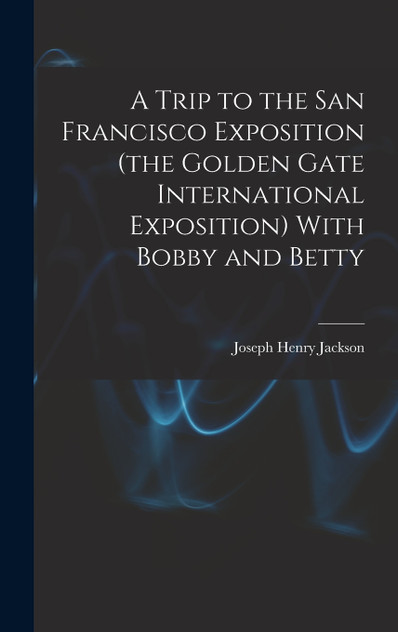 A Trip to the San Francisco Exposition (the Golden Gate International Exposition) With Bobby and Betty A Trip to the San Francisco Exposition (the Golden Gate International Exposition) With Bobby and Betty