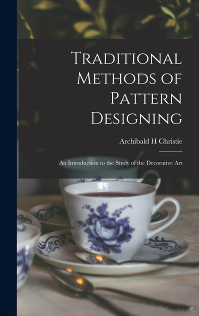 Traditional Methods of Pattern Designing; an Introduction to the Study of the Decorative Art