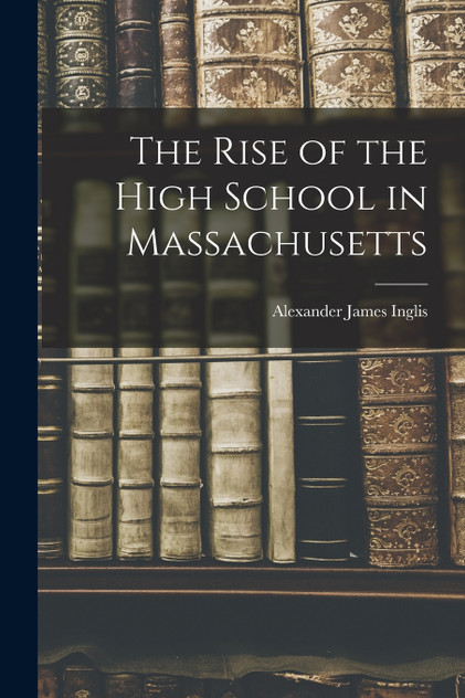 The Rise of the High School in Massachusetts The Rise of the High School in Massachusetts
