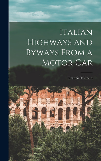 Italian Highways and Byways From a Motor Car Italian Highways and Byways From a Motor Car