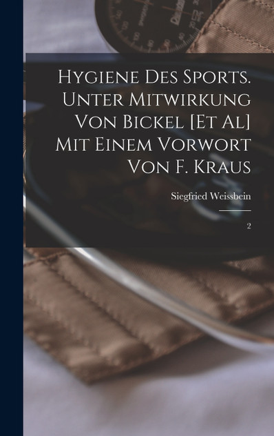 Hygiene des Sports. Unter Mitwirkung von Bickel [et al] Mit einem Vorwort von F. Kraus