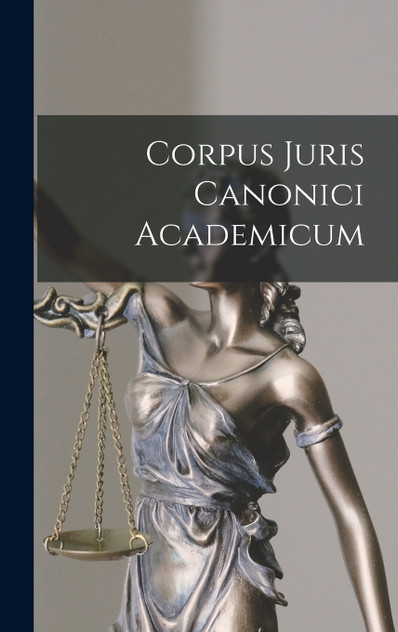 Corpus Juris Canonici Academicum Corpus Juris Canonici Academicum