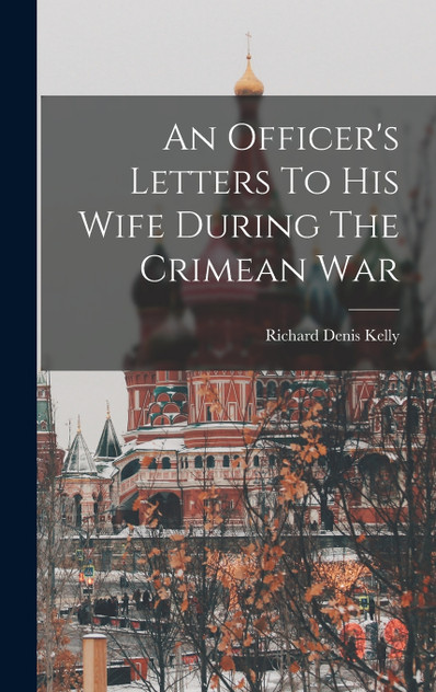 An Officer's Letters To His Wife During The Crimean War An Officer's Letters To His Wife During The Crimean War