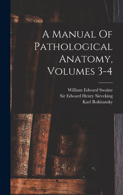 A Manual Of Pathological Anatomy, Volumes 3-4 A Manual Of Pathological Anatomy, Volumes 3-4