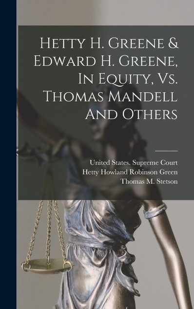 Hetty H. Greene & Edward H. Greene, In Equity, Vs. Thomas Mandell And Others Hetty H. Greene & Edward H. Greene, In Equity, Vs. Thomas Mandell And Others