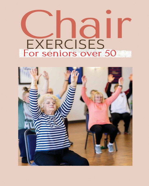 Chair exercises for Seniors over 50 Chair exercises for Seniors over 50