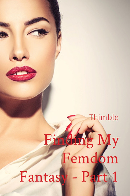 Finding My Femdom Fantasy - Part 1 Finding My Femdom Fantasy - Part 1