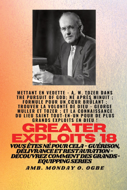 Grands Exploits - 18 Mettant en vedette - AW Tozer dans La poursuite de Dieu;.. Grands Exploits - 18 Mettant en vedette - AW Tozer dans La poursuite de Dieu;..