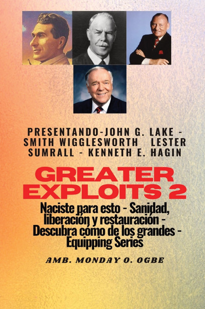 Greater Exploits - 2 - John G. Lake - Smith Wigglesworth - Lester Sumrall - Kenneth E. Hagin Greater Exploits - 2 - John G. Lake - Smith Wigglesworth - Lester Sumrall - Kenneth E. Hagin