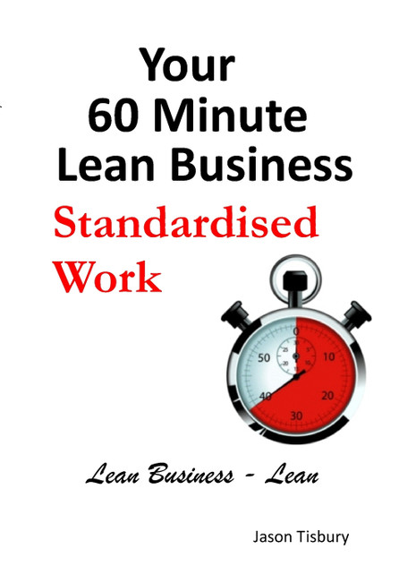 Your 60 Minute Lean Business - Standardised Work Your 60 Minute Lean Business - Standardised Work
