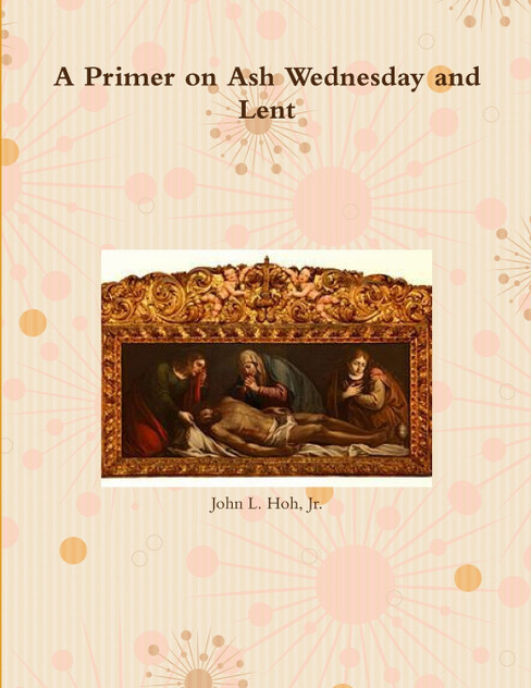A Primer on Ash Wednesday and Lent A Primer on Ash Wednesday and Lent
