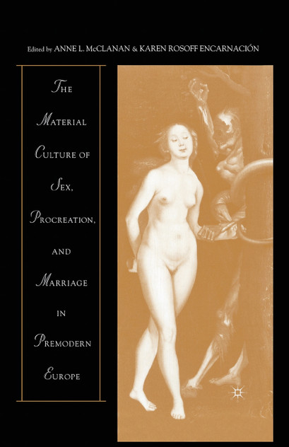 The Material Culture of Sex, Procreation, and Marriage in Premodern Europe The Material Culture of Sex, Procreation, and Marriage in Premodern Europe