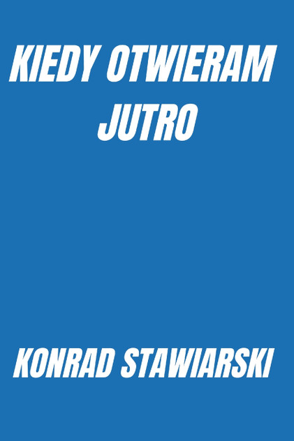 KIEDY OTWIERAM JUTRO