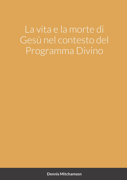 La vita e la morte di Gesù nel contesto del Programma Divino La vita e la morte di Gesù nel contesto del Programma Divino
