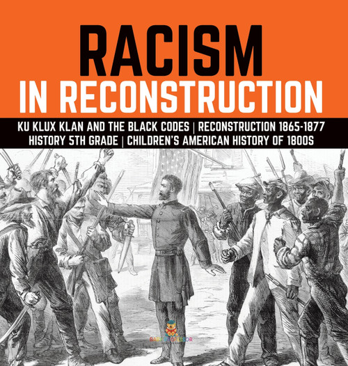 Racism in Reconstruction | Ku Klux Klan and the Black Codes | Reconstruction 1865-1877 | History 5th Grade | Children's American History of 1800s Racism in Reconstruction | Ku Klux Klan and the Black Codes | Reconstruction 1865-1877 | History 5th Grade | Children's American History of 1800s