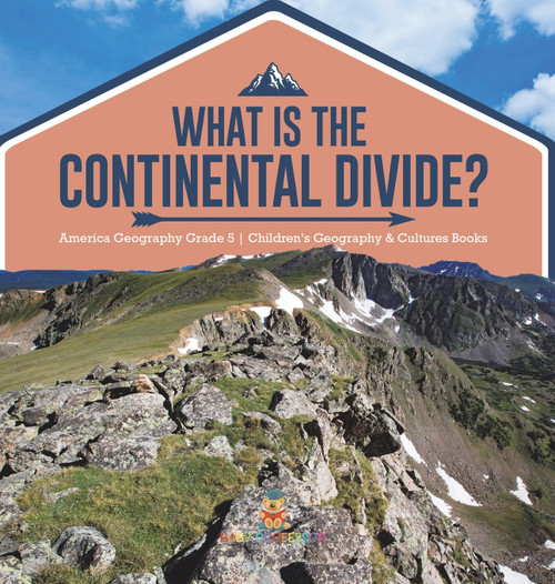 What Is The Continental Divide? | America Geography Grade 5 | Children's Geography & Cultures Books What Is The Continental Divide? | America Geography Grade 5 | Children's Geography & Cultures Books
