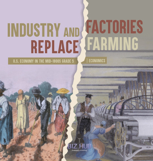 Industry and Factories Replace Farming | U.S. Economy in the mid-1800s Grade 5 | Economics Industry and Factories Replace Farming | U.S. Economy in the mid-1800s Grade 5 | Economics