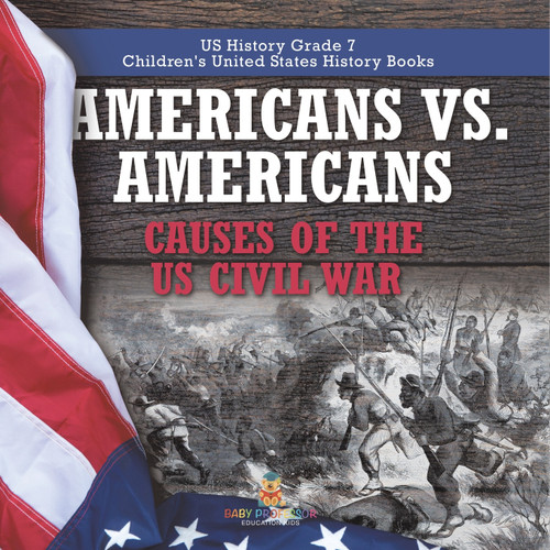 Americans vs. Americans | Causes of the US Civil War | US History Grade 7 | Children's United States History Books Americans vs. Americans | Causes of the US Civil War | US History Grade 7 | Children's United States History Books