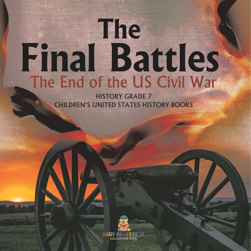 The Final Battles | The End of the US Civil War | History Grade 7 | Children's United States History Books The Final Battles | The End of the US Civil War | History Grade 7 | Children's United States History Books