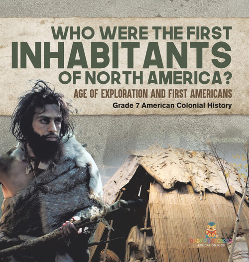 Who Were the First Inhabitants of North America? | Age of Exploration and First Americans | Grade 7 American Colonial History Who Were the First Inhabitants of North America? | Age of Exploration and First Americans | Grade 7 American Colonial History