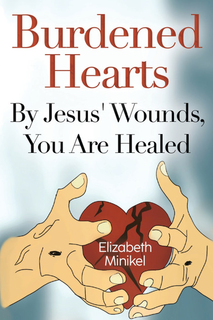 Burdened Hearts By Jesus' Wounds, You are Healed Burdened Hearts By Jesus' Wounds, You are Healed