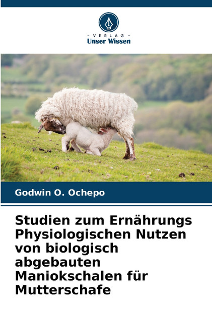 Studien zum Ernährungs Physiologischen Nutzen von biologisch abgebauten Maniokschalen für Mutterschafe