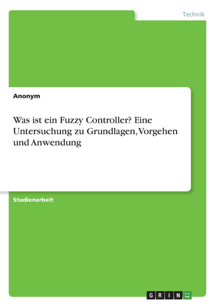 Was ist ein Fuzzy Controller? Eine Untersuchung zu Grundlagen, Vorgehen und Anwendung