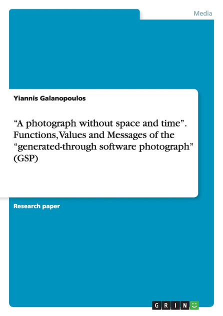 "A photograph without space and time". Functions, Values and Messages of the "generated-through software photograph" (GSP)