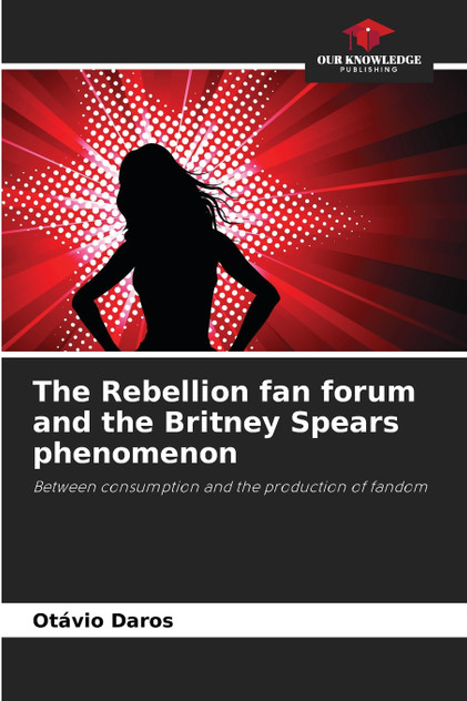 The Rebellion fan forum and the Britney Spears phenomenon The Rebellion fan forum and the Britney Spears phenomenon