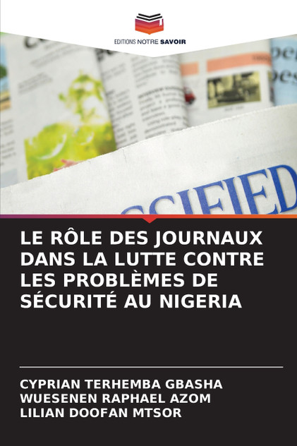 LE RÔLE DES JOURNAUX DANS LA LUTTE CONTRE LES PROBLÈMES DE SÉCURITÉ AU NIGERIA LE RÔLE DES JOURNAUX DANS LA LUTTE CONTRE LES PROBLÈMES DE SÉCURITÉ AU NIGERIA